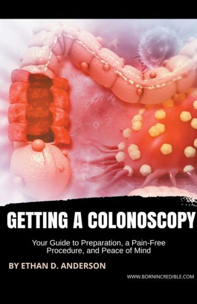 Getting a Colonoscopy: Your Guide to Preparation, Pain-Free Procedure, and Peace of Mind