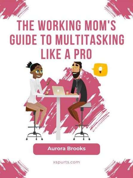 The Working Mom's Guide to Multitasking Like a Pro