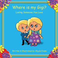 Title: Where is my Gigi?: Losing Someone You Love, Author: Anjula Evans