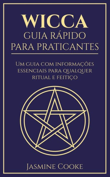 Wicca - Guia Rápido para Praticantes: Um com Informações Essenciais Qualquer Ritual e Feitiço