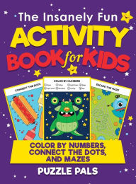 Title: The Insanely Fun Activity Book For Kids: Color By Number, Connect The Dots, And Mazes, Author: Puzzle Pals