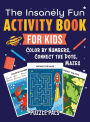 The Insanely Fun Activity Book For Kids: Color By Number, Connect The Dots, Mazes
