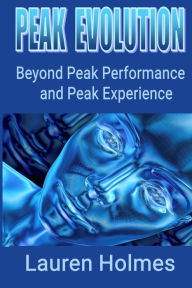 Title: Peak Evolution: Beyond Peak Performance and Peak Experience, Author: Lauren Holmes