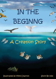 Title: In the Beginning: A Creation Story, Author: Michael J Charron