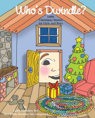 Title: Who's Dwindle? Little Christmas Stories for Girls and Boys by Lady Hershey for Her Little Brother Mr. Linguini, Author: Olivia Civichino