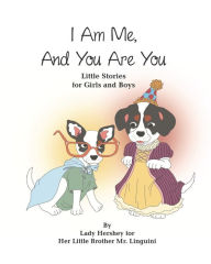Title: I Am Me, And You Are You Little Stories for Girls and Boys by Lady Hershey for Her Little Brother Mr. Linguini, Author: Olivia Civichino