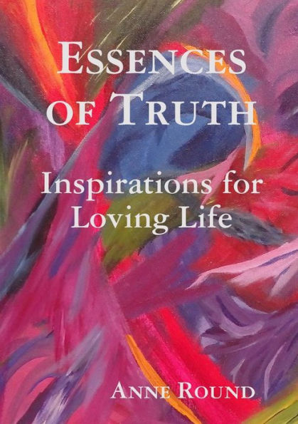 Essences Of Truth: Inspirations for Loving Life
