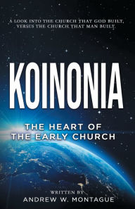 Title: KOINONIA: THE HEART OF THE EARLY CHURCH, Author: Andrew W. Montague