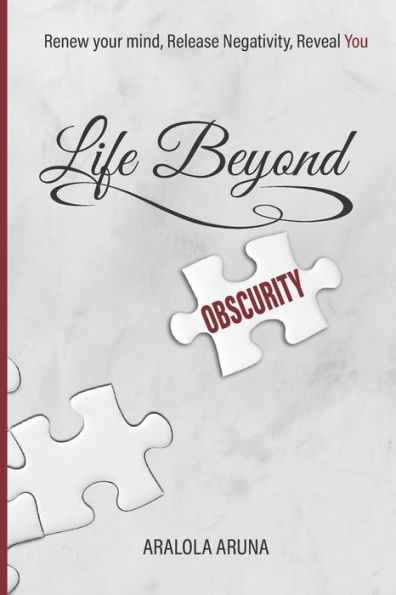 LIFE BEYOND OBSCURITY: Renew Your Mind, Release Negativity, Reveal You
