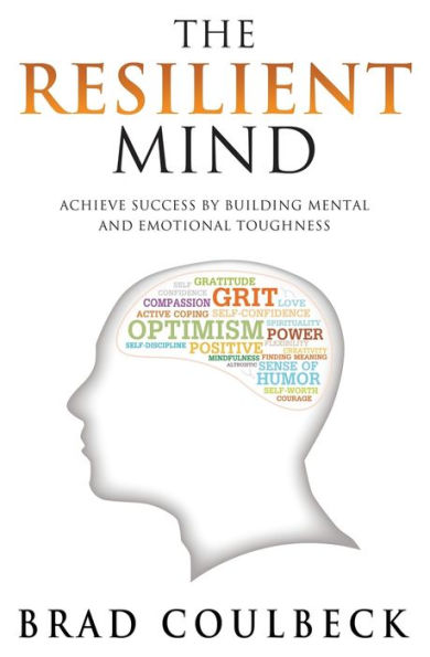 The Resilient Mind: Achieve Success by Building Mental and Emotional Toughness