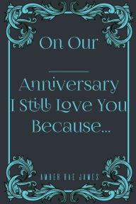 Title: On Our Anniversary I Still Love You Because: A Unique Wedding Anniversary Gift, Author: Amber Rae James
