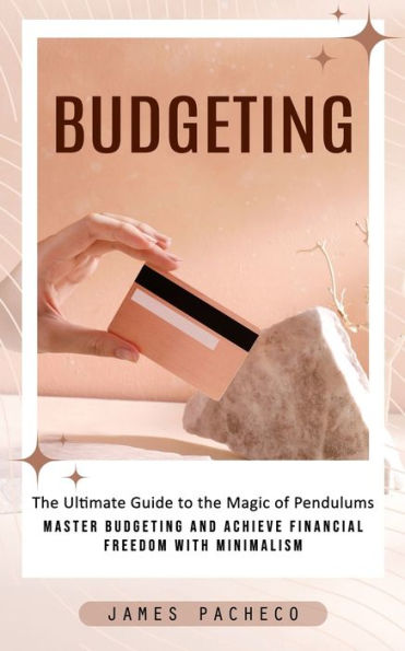 Budgeting: A Guide to Budgeting and Financial Planning (Master Budgeting and Achieve Financial Freedom With Minimalism)