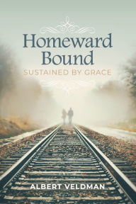 Title: Homeward Bound: Sustained By Grace, Author: Albert Veldman