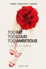 Too Fat Too Loud Too Ambitious: A Sexy Brilliant Handbook