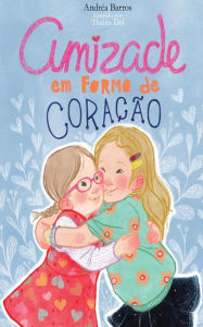 Title: Amizade em forma de coração, Author: Andréa Barros