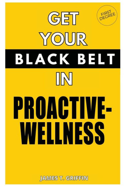 Get Your Black-Belt Proactive-Wellness: First Degree