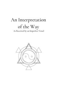 Title: An Interpretation of the Way: As Received by an Imperfect Vessel, Author: Nicholas [Wong Lai Beng]