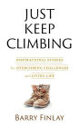 Just Keep Climbing: Inspirational Stories for Overcoming Challenges and Living Life