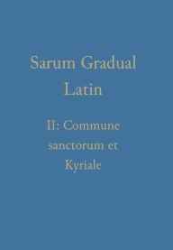 Title: Sarum Gradual Latin II: Commune sanctorum et Kyriale, Author: William Renwick