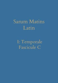 Title: Sarum Matins Latin I: Temporale Fascicule C, Author: William Renwick