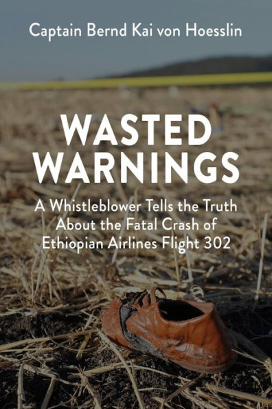Wasted Warnings: A Whistleblower Tells the Truth About the Fatal Crash of Ethiopian Airlines Flight 302