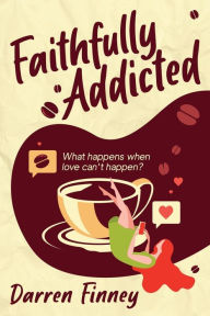 Download full book Faithfully Addicted: What happens when love can't happen? CHM MOBI by Darren Finney, Alex Williams