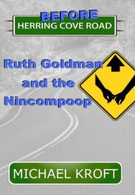 Title: Before Herring Cove Road: Ruth Goldman and the Nincompoop, Author: Michael Kroft