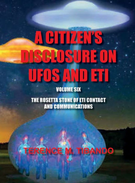 Acitizen's Disclosure on UFOs and Eti - Volume Six - The Rosetta Stone of Eti Contact and Communications: The Rosetta Stone of Eti Contact and Communications