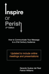 Title: Inspire or Perish, Second Edition: How to Communicate Your Message to a 21st Century Audience, Author: Patrick Williams