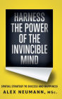 HARNESS THE POWER OF THE INVINCIBLE MIND: SPATIAL STRATEGY TO SUCCESS AND HAPPINESS