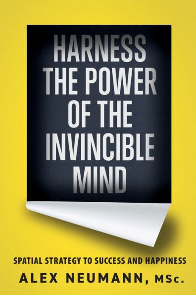 Harness the Power of Invincible Mind: Spatial Strategy to Success and Happiness