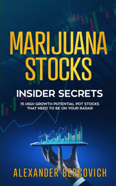 Marijuana Stocks Insider Secrets - 15 High Growth Potential Pot Stocks That Need to Be on Your Radar