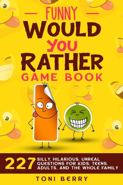 Funny Would You Rather Game Book: 227 Silly, Hilarious, Unreal Questions for Kids, Teens, Adults and the whole Family