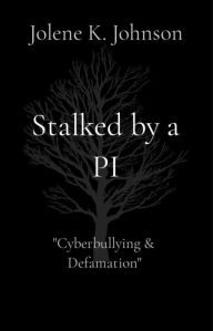 Title: Stalked by a PI: The Untold Story of Cyberbullying, Author: Jolene K Johnson
