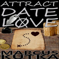 Title: Attract Date Love, Author: Marcus Andrew Kutka