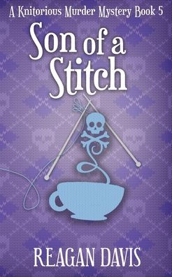 Son of A Stitch: Knitorious Murder Mystery Book 5