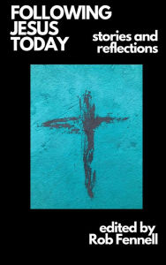 Title: Following Jesus Today: stories and reflections, Author: Rob Fennell