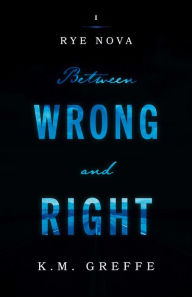 Title: Rye Nova: Between Wrong and Right, Author: K.M. Greffe