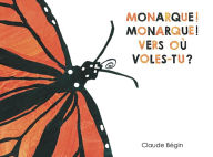 Title: Monarque! Monarque! Vers où voles-tu?, Author: Claude Bégin