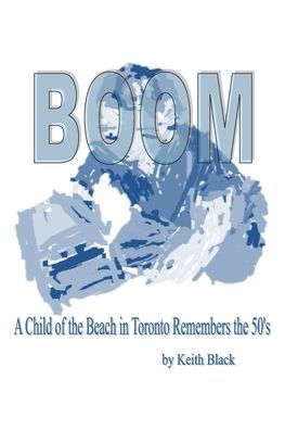 Boom: A Child of the Beach in Toronto Remembers the 50's