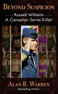 Title: Beyond Suspicion; Russell Williams Serial Killer, Author: Alan R Warren