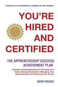 Title: YOU'RE HIRED! AND CERTIFIED: The Apprenticeship Success Achievement Plan, Author: David E Pocock