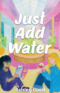 Title: Just Add Water, Author: Ashley Good