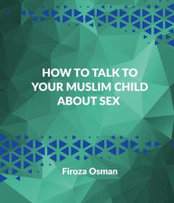 Title: How to talk to your Muslim child about sex, Author: FIROZA OSMAN