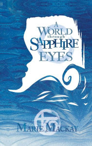 Title: A World Through Sapphire Eyes, Author: Marie Mackay