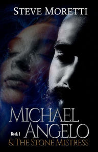 Title: Michael Angelo & the Stone Mistress, Author: Steve Moretti