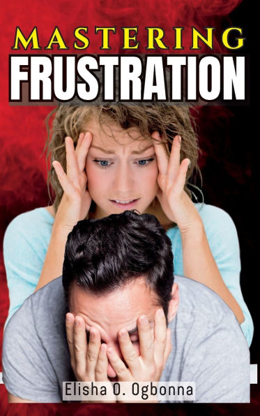 Mastering Frustration: How to turn your Frustration into Fulfillment