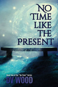 Title: No Time Like The Present, Author: Dv Wood