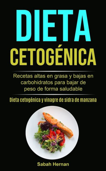 Dieta cetogénica: Recetas altas en grasa y bajas en carbohidratos para bajar de peso de forma saludable (Dieta cetogénica y vinagre de sidra de manzana)
