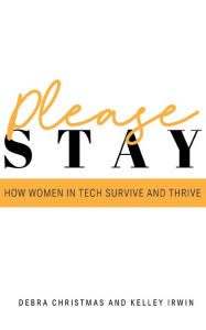 Title: Please Stay: How Women in Tech Survive and Thrive, Author: Kelley Irwin